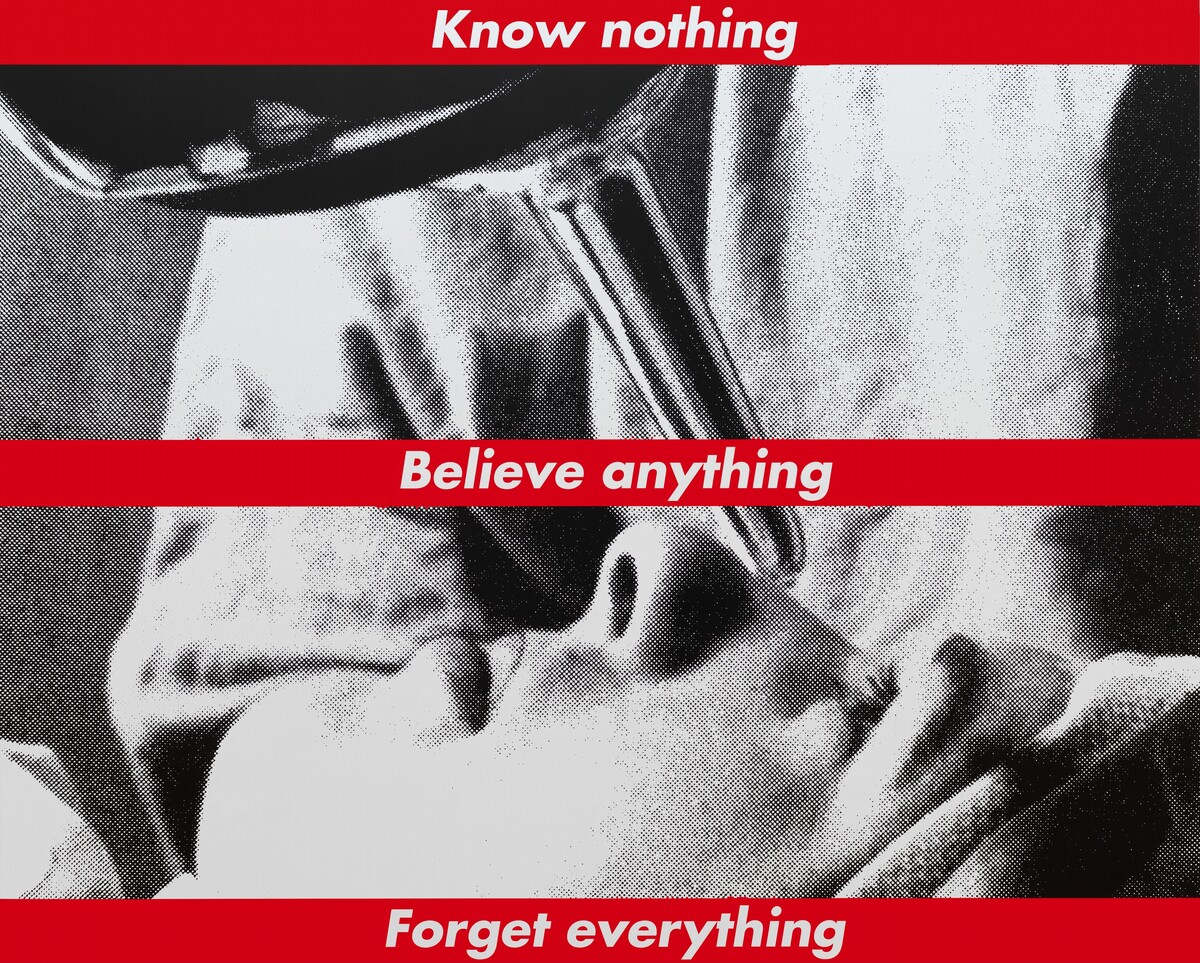 Untitled (Know nothing, Believe anything, Forget everything) by Barbara Kruger